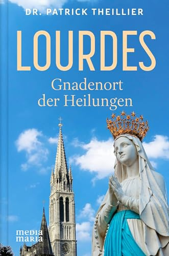 Lourdes: Gnadenort der Heilungen