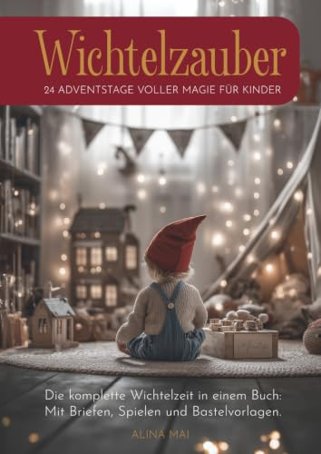 24 Adventstage voller Magie für Kinder: Wichtelzauber: Die komplette Wichtelzeit in einem Buch: Mit Briefen, Spielen und Bastelvorlagen.