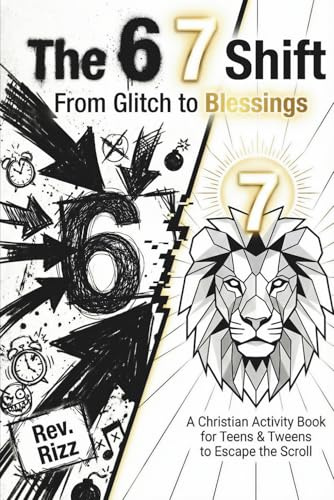 The 6 7 Shift: From Glitch to Blessings: A Christian Six-Seven Activity Book for Teens & Tweens to Escape the Scroll, Defeat Anxiety, and Turn the ... into Biblical Truth: From Glitch to Blessings