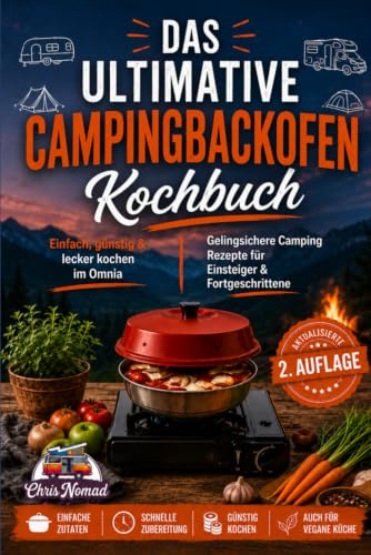 Das ultimative Campingbackofen Kochbuch: Einfach, günstig & lecker kochen im Omnia: Gelingsichere Camping Rezepte für Einsteiger & Fortgeschrittene (Camping Kochbücher)