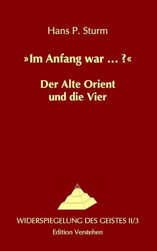 »Im Anfang war … ?« Der Alte Orient und die Vier: Kosmogonie als vergegenständlichte Re–flexionsstruktur (Widerspiegelung des Geistes)