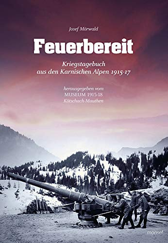 Feuerbereit: Kriegstagebuch aus den Karnischen Alpen 1915-1917