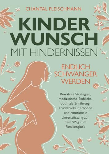 Kinderwunsch mit Hindernissen - Endlich schwanger werden: Bewährte Strategien, medizinische Einblicke, optimale Ernährung, Fruchtbarkeit erhöhen und ... Unterstützung auf dem Weg zum Familienglück