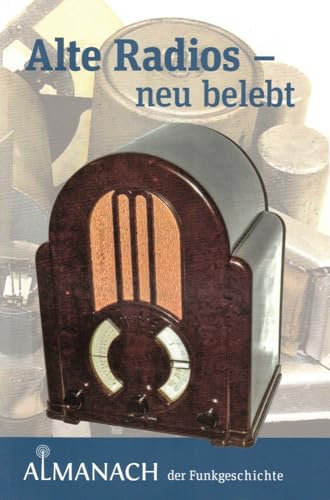 Almanach der Funkgeschichte: Band 2: Alte Radios – neu belebt