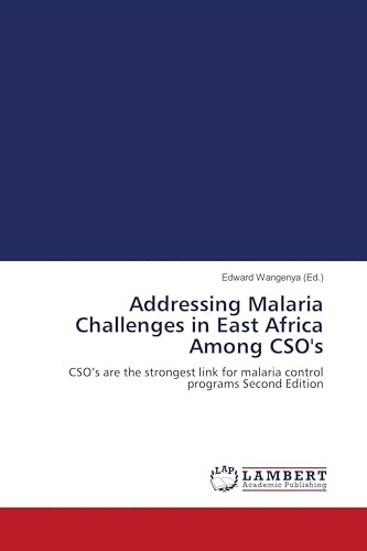 Addressing Malaria Challenges in East Africa Among CSO's: CSO's are the strongest link for malaria control programs Second Edition