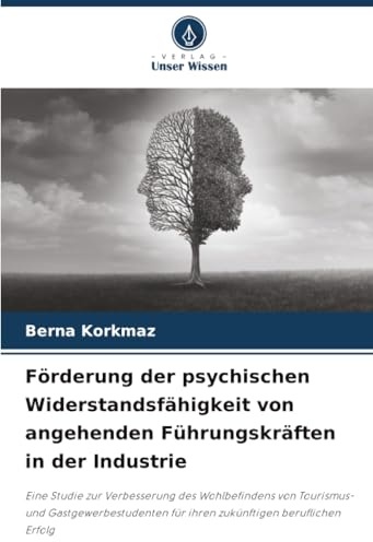 Förderung der psychischen Widerstandsfähigkeit von angehenden Führungskräften in der Industrie: Eine Studie zur Verbesserung des Wohlbefindens von ... für ihren zukünftigen beruflichen Erfolg