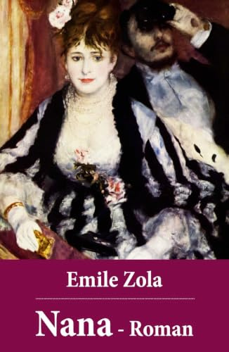 Nana - Roman: Nana gehört zu dem Großwerk der Rougon-Macquart, die Zola als Natur- und Sozialgeschichte einer Familie im Zweiten Kaiserreich - bezeichnet