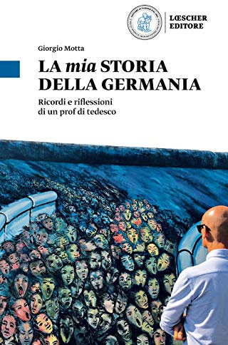 La mia storia della Germania. Ricordi e riflessioni di un prof di tedesco
