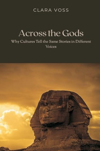 Across the Gods: Why Cultures Tell the Same Stories in Different Voices