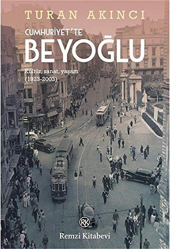 Cumhuriyette Beyoglu: Kültür, Sanat, Yasam 1923-2003: Kültür, Sanat, Yaşam (1923-2003)
