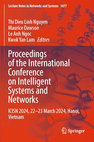 Proceedings of the International Conference on Intelligent Systems and Networks: ICISN 2024, 22-23 March 2024, Hanoi, Vietnam (Lecture Notes in Networks and Systems, 1077)