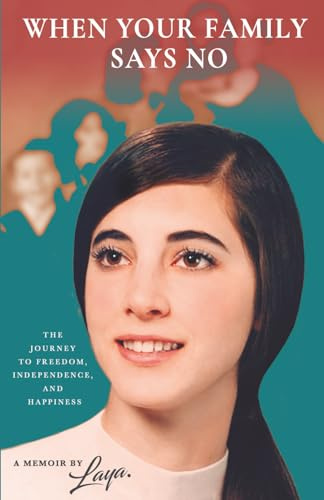 When Your Family Says No: The Journey To Freedom, Independence And Happiness