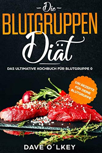 Die Blutgruppendiät - Das ultimative Kochbuch für Blutgruppe 0: Kochbuch für Blutgruppe 0 mit 100 Rezepten zur Blutgruppenernährung nach Adamo, geeignet für Anfänger und Beginner, als ebook oder Buch.