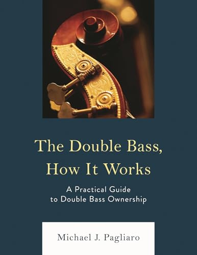 The Double Bass, How It Works: A Practical Guide to Double Bass Ownership (National Association for Music Education)