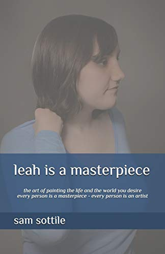 leah is a masterpiece: the art of painting the life and the world you desire every person is a masterpiece every person is an artist (the leah books, Band 1)