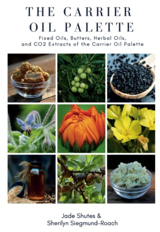 The Carrier Oil Palette: Fixed Oils, Butters, Herbal Oils, and CO2 Extracts of the Carrier Oil Palette