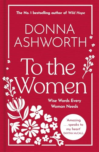 To the Women - The New Collection of Wise Words Every Woman Needs: The No. 1 Sunday Times Bestseller & Perfect Gift