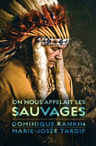 ON NOUS APPELAIT LES SAUVAGES: SOUVENIRS ET ESPOIRS D'UN CHEF HÉRÉDITAIRE ALGONQUIN