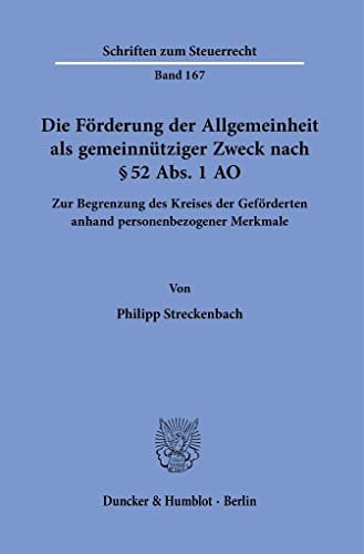 Die Förderung der Allgemeinheit als gemeinnütziger Zweck nach § 52 Abs. 1 AO.: Zur Begrenzung des Kreises der Geförderten anhand personenbezogener Merkmale. (Schriften zum Steuerrecht, Band 167)