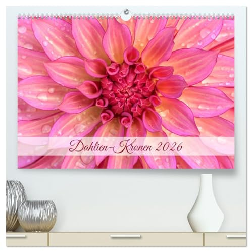 Dahlien-Kronen (hochwertiger Premium Wandkalender 2026 DIN A2 quer), Kunstdruck in Hochglanz: Die Blüten von Dahlien in strahlend schönen Bildern. (CALVENDO Natur)