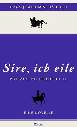 «Sire, ich eile ...»: Voltaire bei Friedrich II. Eine Novelle (Schädlich: Gesammelte Werke)