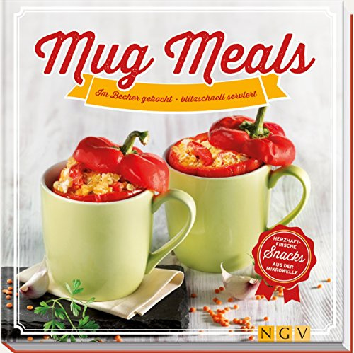 Mug Meals: Im Becher gekocht - blitzschnell serviert. Herzhaft frische Snacks aus der Mikrowelle