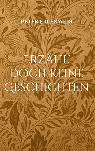 Erzähl' doch keine Geschichten: Begegnungen, Episoden und andere Seltsamkeiten