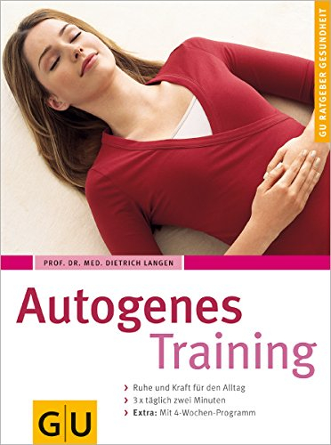 Autogenes Training: Ruhe und Kraft für den Alltag. 3 x täglich zwei Minuten. Extra: Mit 4-Wochen-Programm