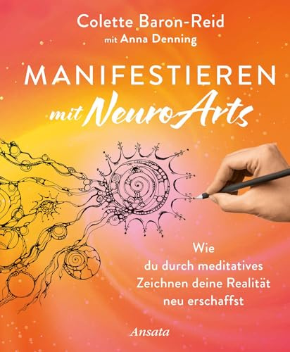 Manifestieren mit NeuroArts: Wie du durch meditatives Zeichnen deine Realität neu erschaffst. In 7 Schritten zur Wunscherfüllung