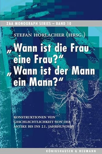 „Wann ist die Frau eine Frau?“ „Wann ist der Mann ein Mann?“: Konstruktionen von Geschlechtlichkeit von der Antike bis ins 21. Jahrhundert (ZAA Monograph Series)