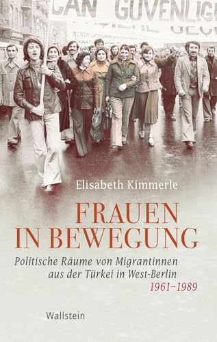 Frauen in Bewegung: Politische Räume von Migrantinnen aus der Türkei in West-Berlin 1961-1989 (Geschichte der Gegenwart)