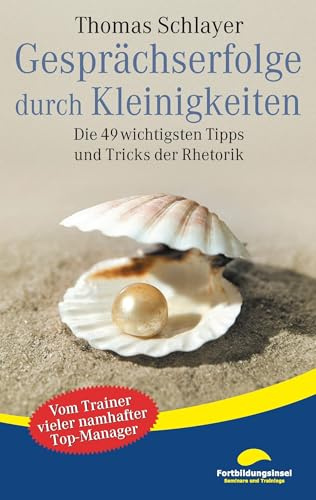 Gesprächserfolge durch Kleinigkeiten: Die 49 wichtigsten Tipps und Tricks der Rhetorik