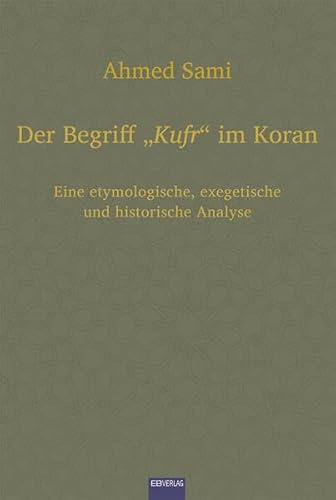 Der Begriff „Kufr“ im Koran: Eine etymologische, exegetische und historische Analyse