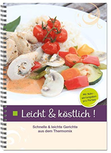 Leicht & köstlich: Leicht genießen mit dem Thermomix: Leicht genießen mit dem Thermomix. Mit Nährwertangaben pro Portion