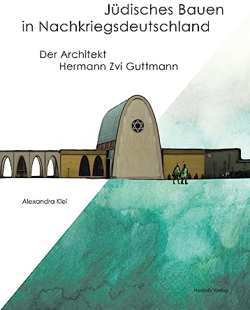 Jüdisches Bauen in Nachkriegsdeutschland: Der Architekt Hermann Zvi Guttmann (Jüdische Kulturgeschichte in der Moderne, Band 12)