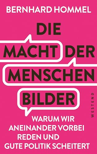 Die Macht der Menschenbilder: Warum wir aneinander vorbeireden und gute Politik scheitert