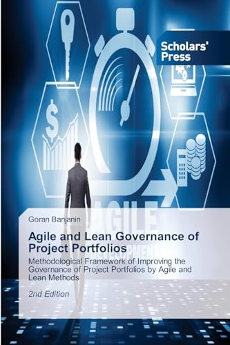 Agile and Lean Governance of Project Portfolios: Methodological Framework of Improving the Governance of Project Portfolios by Agile and Lean Methods 2nd Edition