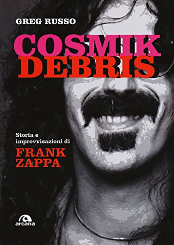 Cosmik Debris: STORIA E IMPROVVISAZIONI DI FRANK ZAPPA