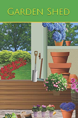 Garden Shed: Repeat successes & learn from mistakes Your all-in-one Garden planner Logbook (The Garden Journal, Planner and Log Book)