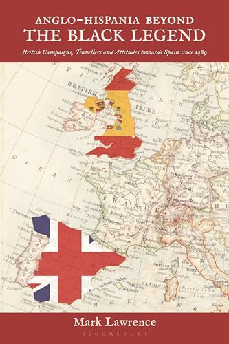 Anglo-Hispania beyond the Black Legend: British Campaigns, Travellers and Attitudes towards Spain since 1489