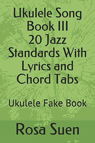 Ukulele Song Book III - 20 Jazz Standards With Lyrics and Chord Tabs: Ukulele Fake Book (Ukulele Songs, Band 1)