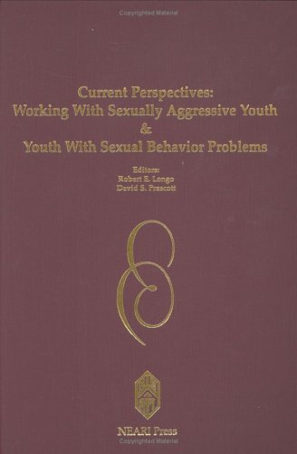 Current Perspectives: Working with Sexually Aggressive Youth and Youth with Sexual Behavior Problems