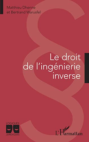 Le droit de l'ingénierie inverse (Logiques Juridiques)