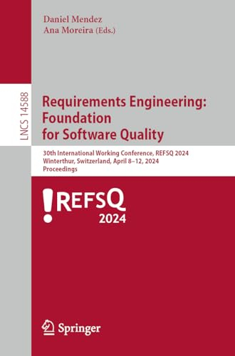 Requirements Engineering: Foundation for Software Quality: 30th International Working Conference, REFSQ 2024, Winterthur, Switzerland, April 8–11, ... (Lecture Notes in Computer Science, 14588)