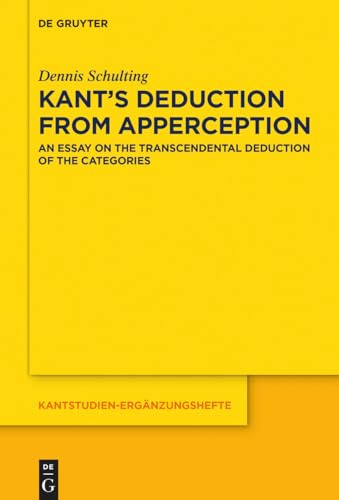 Kant's Deduction From Apperception: An Essay on the Transcendental Deduction of the Categories: 203 (Kantstudien-Erganzungshefte, 203)