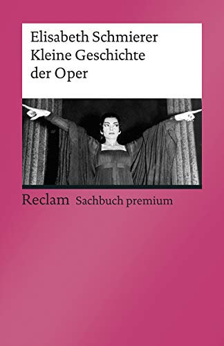 Kleine Geschichte der Oper: Schmierer, Elisabeth – Klassiker der Musikgeschichte mit Erläuterungen (Reclams Universal-Bibliothek)