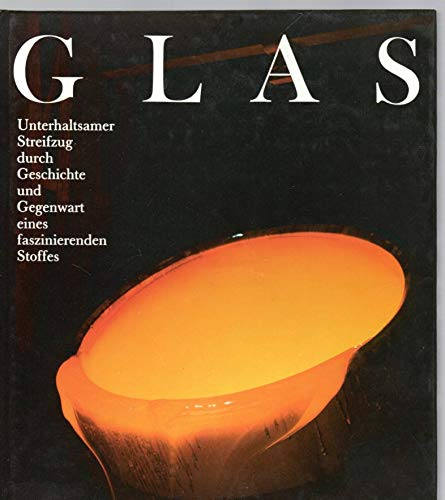 Glas: Unterhaltsamer Streifzug durch Geschichte und Gegenwart eines faszinierenden Stoffes