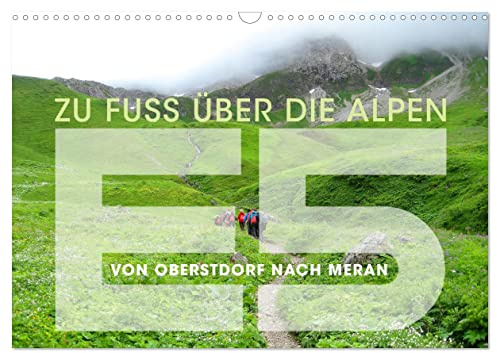 E5 - ZU FUSS ÜBER DIE ALPEN VON OBERSTDORF NACH MERAN (Wandkalender 2026 DIN A3 quer), CALVENDO Monatskalender: Eine Wanderung über den Alpenhauptkamm. (CALVENDO Natur)