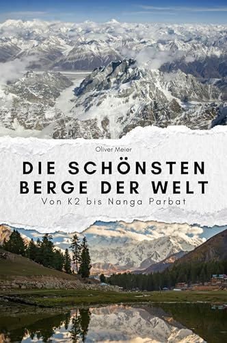 Die schönsten Berge der Welt - Das perfekte Geschenk für Männer und Frauen zu Weihnachten und Geburtstag: Von K2 bis Nanga Parbat