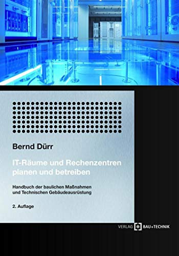 IT-Räume und Rechenzentren planen und betreiben: Handbuch der Bautechnik und Technischen Gebäudeausrüstung: Handbuch der baulichen Maßnahmen und Technischen Gebäudeausrüstung